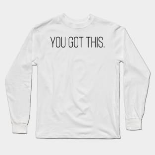 You Got This - Motivational and Inspiring Work Quotes Long Sleeve T-Shirt